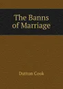 The Banns of Marriage - Dutton Cook