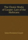 The Choice Works of Cooper: Last of the Mohicans - Cooper James Fenimore