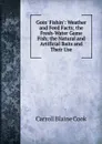 Goin. Fishin.: Weather and Feed Facts; the Fresh-Water Game Fish; the Natural and Artificial Baits and Their Use - Carroll Blaine Cook