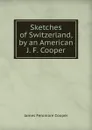 Sketches of Switzerland, by an American J. F. Cooper. - Cooper James Fenimore