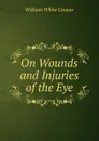 On Wounds and Injuries of the Eye - William White Cooper