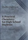 A Practical Chemistry for High School Students - Charles Gilpin Cook