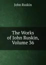 The Works of John Ruskin, Volume 36 - Рескин