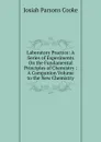 Laboratory Practice: A Series of Experiments On the Fundamental Principles of Chemistry : A Companion Volume to the New Chemistry - Josiah Parsons Cooke