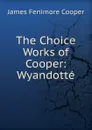 The Choice Works of Cooper: Wyandotte - Cooper James Fenimore