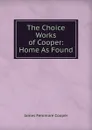 The Choice Works of Cooper: Home As Found - Cooper James Fenimore