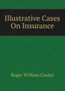 Illustrative Cases On Insurance - Roger William Cooley