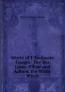 Works of J. Fenimore Cooper: The Sea Lions. Afloat and Ashore. the Water Witch - Cooper James Fenimore
