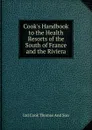 Cook.s Handbook to the Health Resorts of the South of France and the Riviera - Ltd Cook Thomas And Son