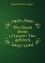 The Choice Works of Cooper: Two Admirals - Cooper James Fenimore
