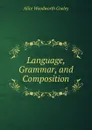 Language, Grammar, and Composition - Alice Woodworth Cooley