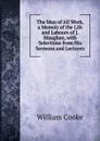 The Man of All Work, a Memoir of the Life and Labours of J. Maughan, with Selections from His Sermons and Lectures - William Cooke