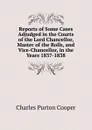 Reports of Some Cases Adjudged in the Courts of the Lord Chancellor, Master of the Rolls, and Vice-Chancellor, in the Years 1837-1838 - Charles Purton Cooper