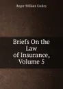 Briefs On the Law of Insurance, Volume 5 - Roger William Cooley