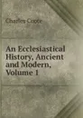 An Ecclesiastical History, Ancient and Modern, Volume 1 - Charles Coote