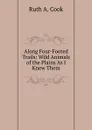 Along Four-Footed Trails: Wild Animals of the Plains As I Knew Them - Ruth A. Cook