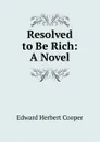 Resolved to Be Rich: A Novel - Edward Herbert Cooper