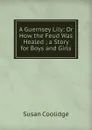 A Guernsey Lily: Or How the Feud Was Healed ; a Story for Boys and Girls - Coolidge Susan