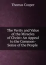 The Verity and Value of the Miracles of Christ: An Appeal to the Common-Sense of the People . - David James McCord