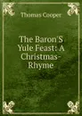 The Baron.S Yule Feast: A Christmas-Rhyme - David James McCord