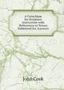 A Catechism for Scripture Instruction with References to Verses Subjoined for Answers - John Cook
