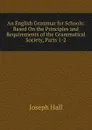 An English Grammar for Schools: Based On the Principles and Requirements of the Grammatical Society, Parts 1-2 - Hall Joseph