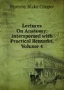 Lectures On Anatomy: Interspersed with Practical Remarks, Volume 4 - Bransby Blake Cooper