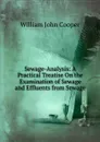 Sewage-Analysis: A Practical Treatise On the Examination of Sewage and Effluents from Sewage - William John Cooper