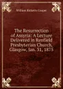 The Resurrection of Assyria: A Lecture Delivered in Renfield Presbyterian Church, Glasgow, Jan. 31, 1875 - William Ricketts Cooper