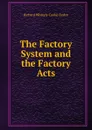 The Factory System and the Factory Acts - Richard Whately Cooke-Taylor