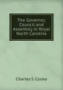 The Governor, Council and Assembly in Royal North Carolina - Charles S. Cooke