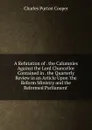 A Refutation of . the Calumnies Against the Lord Chancellor Contained in . the Quarterly Review in an Article Upon .the Reform Ministry and the Reformed Parliament. - Charles Purton Cooper