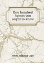 One hundred hymns you ought to know - Henry Frederick Cope