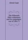 The Fifteenth Ohio volunteers and its campaigns: war of 1861-5 - Alexis Cope