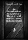 An introduction to Aristotle.s Rhetoric, with analysis, notes, and appendices - Edward Meredith Cope