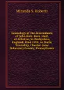 Genealogy of the descendants of John Kirk. Born 1660, at Alfreton, in Derbyshire, England. Died 1705, in Darby Township, Chester (now Delaware) County, Pennsylvania - Miranda S. Roberts