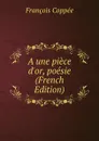 A une piece d.or, poesie (French Edition) - François Coppée