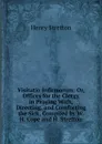 Visitatio Infirmorum: Or, Offices for the Clergy in Praying With, Directing, and Comforting the Sick, Compiled by W.H. Cope and H. Stretton - Henry Stretton