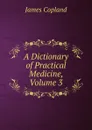 A Dictionary of Practical Medicine, Volume 3 - James Copland