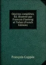 Oeuvres completes. Ed. illustree par Francois Flameng et Tofani (French Edition) - François Coppée