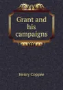 Grant and his campaigns - Henry Coppée