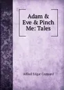 Adam . Eve . Pinch Me: Tales - Alfred Edgar Coppard