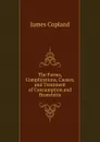 The Forms, Complications, Causes, and Treatment of Consumption and Bronchitis - James Copland