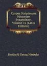 Corpus Scriptorum Historiae Byzantinae, Volume 12 (Latin Edition) - Barthold Georg Niebuhr