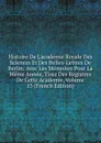 Histoire De L.academie Royale Des Sciences Et Des Belles-Lettres De Berlin: Avec Les Memoires Pour La Meme Annee, Tirez Des Registres De Cette Academie, Volume 13 (French Edition) - 