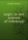 Logic; or the science of inference - Joseph Devey