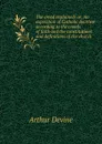 The creed explained: or, An exposition of Catholic doctrine according to the creeds of faith and the constitutions and definitions of the church - Arthur Devine