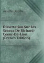 Dissertation Sur Les Sceaux De Richard-Coeur-De-Lion (French Edition) - Achille Deville