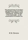 The pictorial book of anecdotes and incidents of the war of the rebellion, civil, military, naval and domestic . from the time of the memorable . . to the assassination of President Lin - R.M. Devens