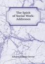 The Spirit of Social Work: Addresses - Edward Thomas Devine